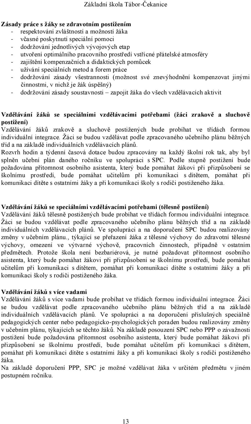 znevýhodnění kompenzovat jinými činnostmi, v nichž je žák úspěšný) - dodržování zásady soustavnosti zapojit žáka do všech vzdělávacích aktivit Vzdělávání žáků se speciálními vzdělávacími potřebami