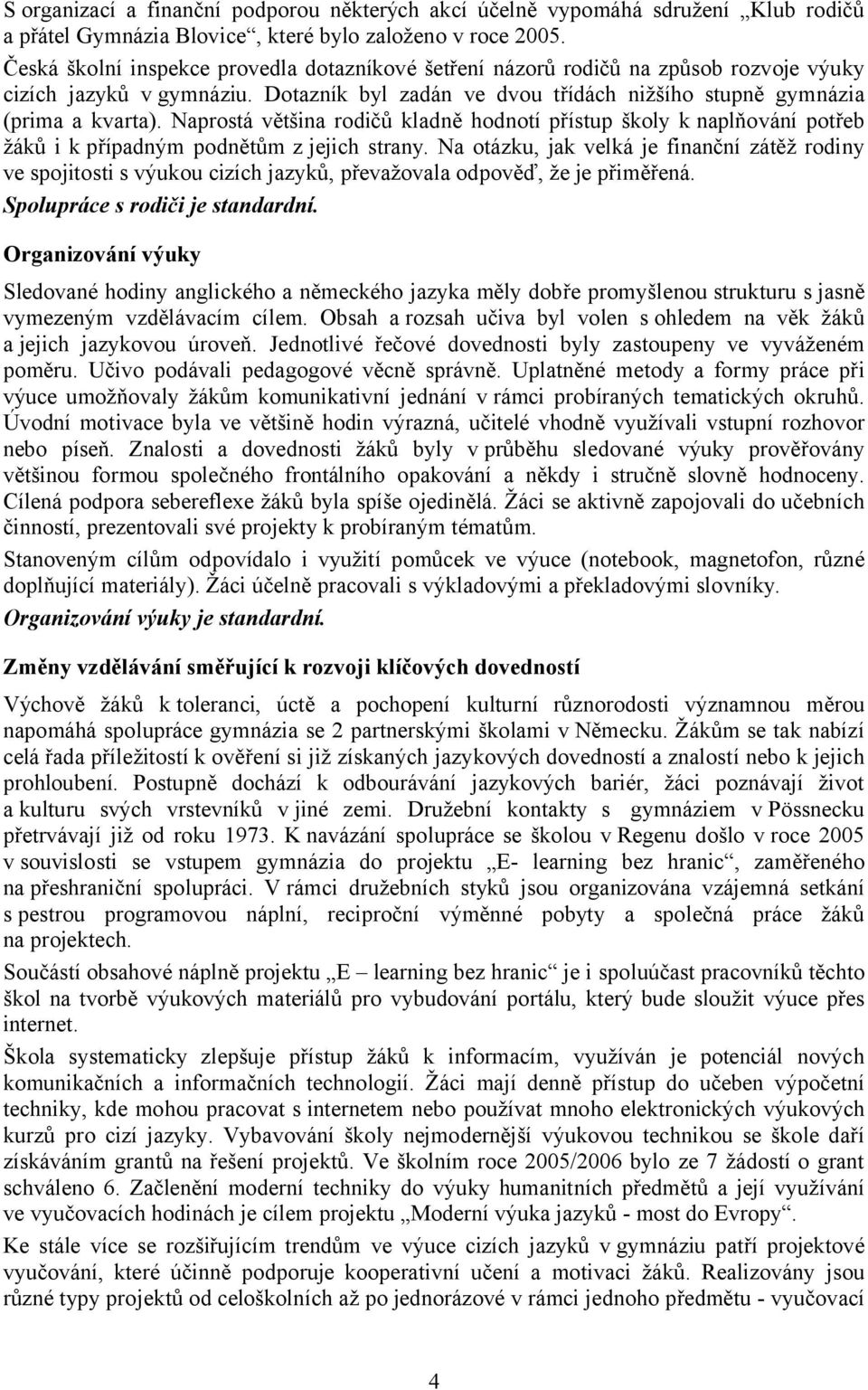 Naprostá většina rodičů kladně hodnotí přístup školy k naplňování potřeb žáků i k případným podnětům z jejich strany.