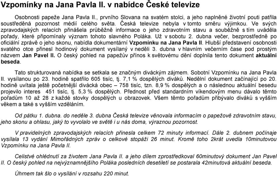 Ve svých zpravodajských relacích přinášela průběžně informace o jeho zdravotním stavu a souběžně s tím uváděla pořady, které připomínaly význam tohoto slavného Poláka. Už v sobotu 2.