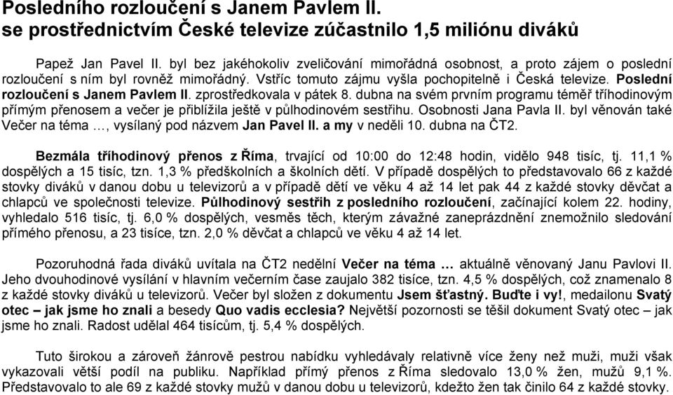 Poslední rozloučení s Janem Pavlem II. zprostředkovala v pátek 8. dubna na svém prvním programu téměř tříhodinovým přímým přenosem a večer je přiblížila ještě v půlhodinovém sestřihu.