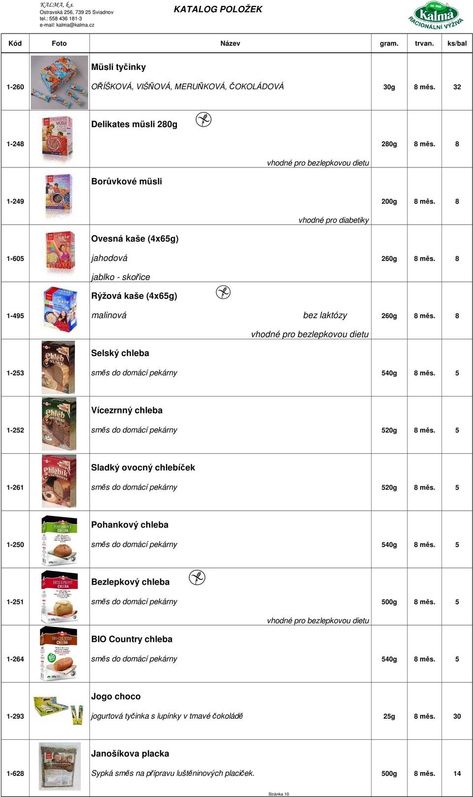 Sladký ovocný chlebíček 1-261 směs do domácí pekárny 520g 5 Pohankový chleba 1-250 směs do domácí pekárny 540g 5 Bezlepkový chleba 1-251 směs do domácí pekárny 500g 5 BIO Country chleba