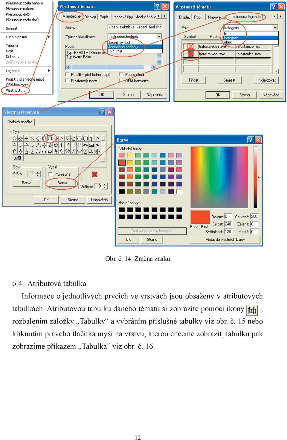 Atributová tabulka Informace o jednotlivých prvcích ve vrstvách jsou obsaženy v atributových