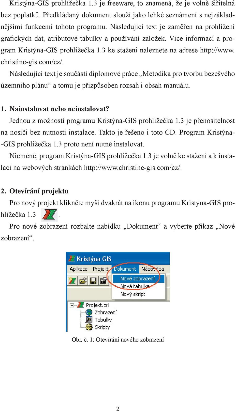 christine-gis.com/cz/. Následující text je součástí diplomové práce Metodika pro tvorbu bezešvého územního plánu a tomu je přizpůsoben rozsah i obsah manuálu. 1. Nainstalovat nebo neinstalovat?