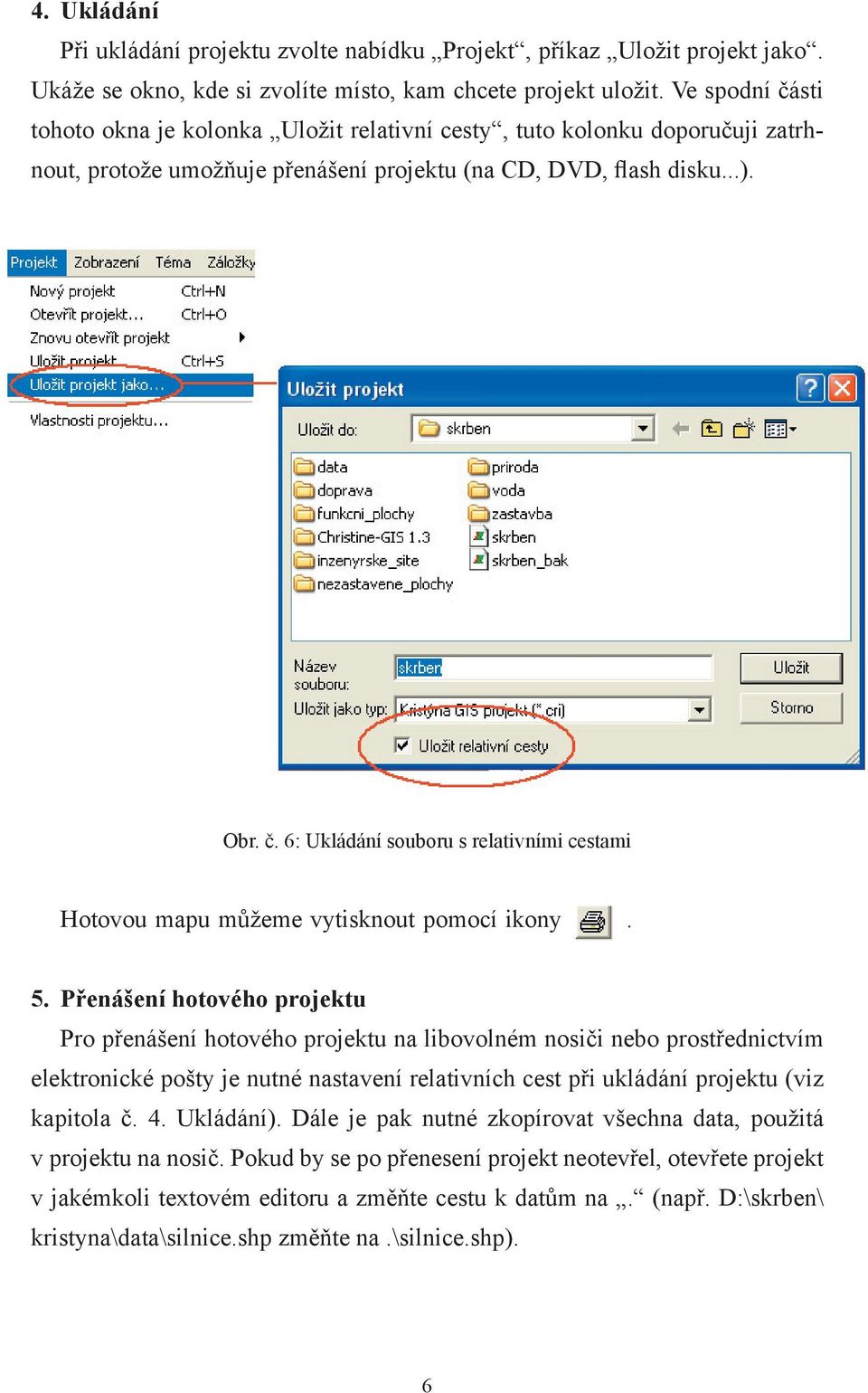 5. Přenášení hotového projektu Pro přenášení hotového projektu na libovolném nosiči nebo prostřednictvím elektronické pošty je nutné nastavení relativních cest při ukládání projektu (viz kapitola č.