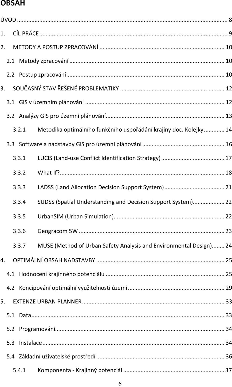 ...18 3.3.3 LADSS (Land Allocation Decision Support System)...21 3.3.4 SUDSS (Spatial Understanding and Decision Support System)...22 3.3.5 UrbanSIM (Urban Simulation)...22 3.3.6 Geogracom 5W...23 3.