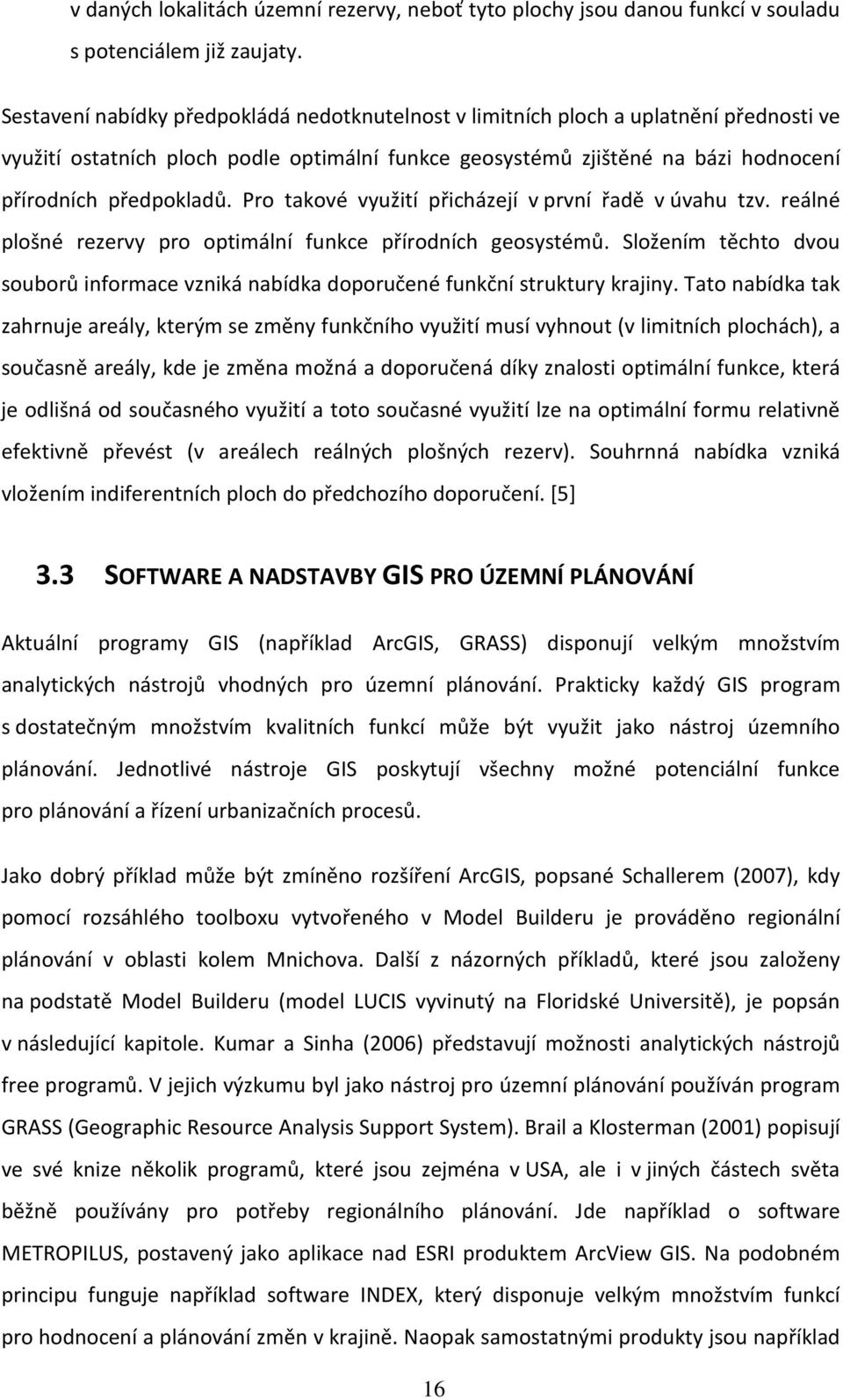 Pro takové využití přicházejí v první řadě v úvahu tzv. reálné plošné rezervy pro optimální funkce přírodních geosystémů.