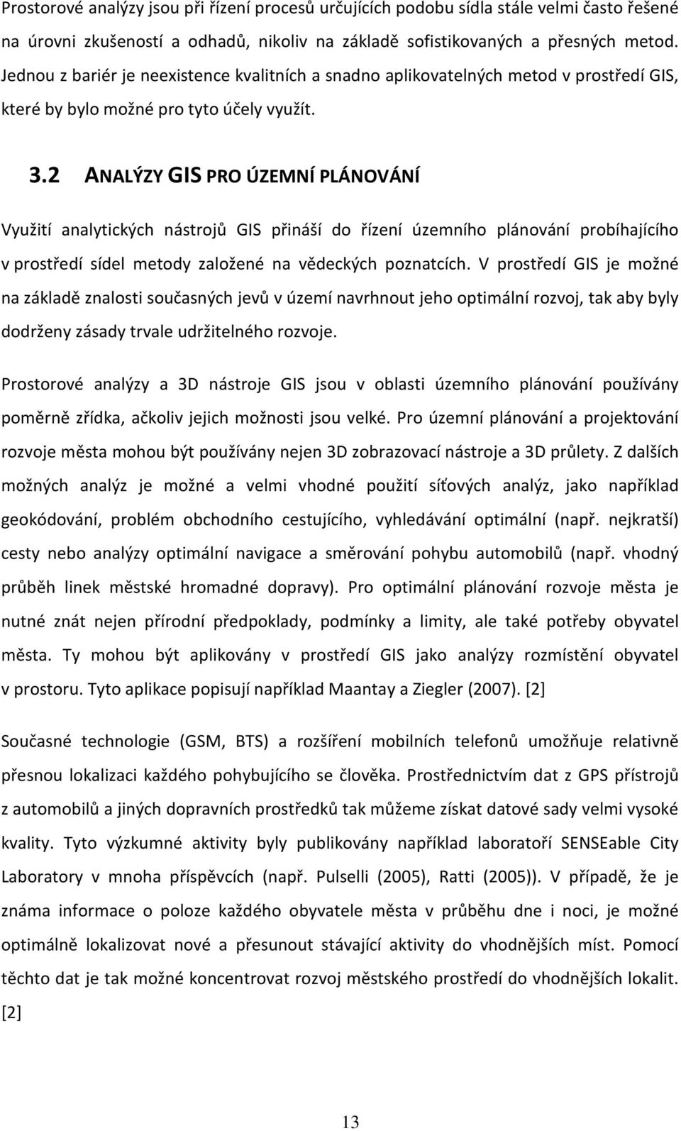 2 ANALÝZY GIS PRO ÚZEMNÍ PLÁNOVÁNÍ Využití analytických nástrojů GIS přináší do řízení územního plánování probíhajícího v prostředí sídel metody založené na vědeckých poznatcích.