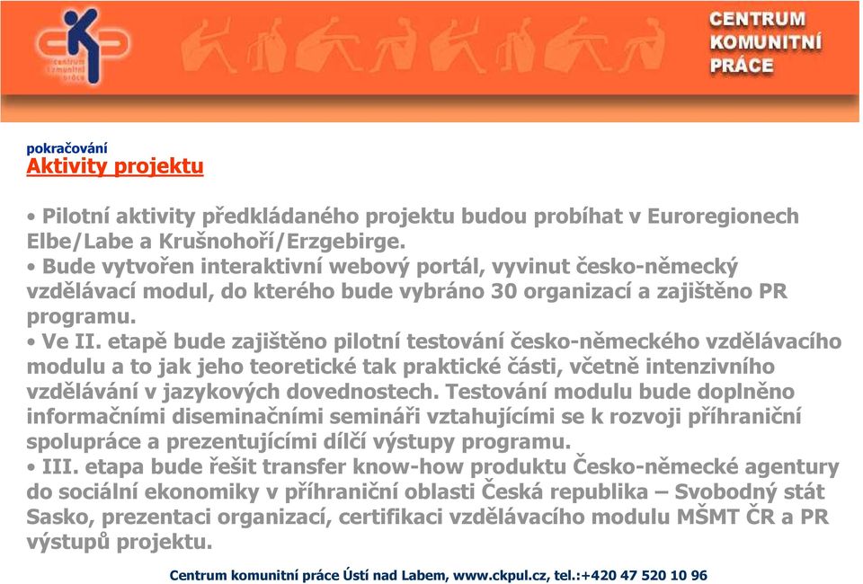 etapě bude zajištěno pilotní testování česko-německého vzdělávacího modulu a to jak jeho teoretické tak praktické části, včetně intenzivního vzdělávání v jazykových dovednostech.