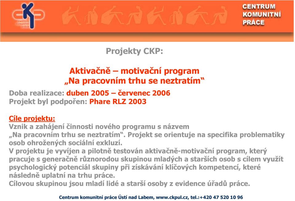 V projektu je vyvíjen a pilotně testován aktivačně-motivační program, který pracuje s generačně různorodou skupinou mladých a starších osob s cílem využít