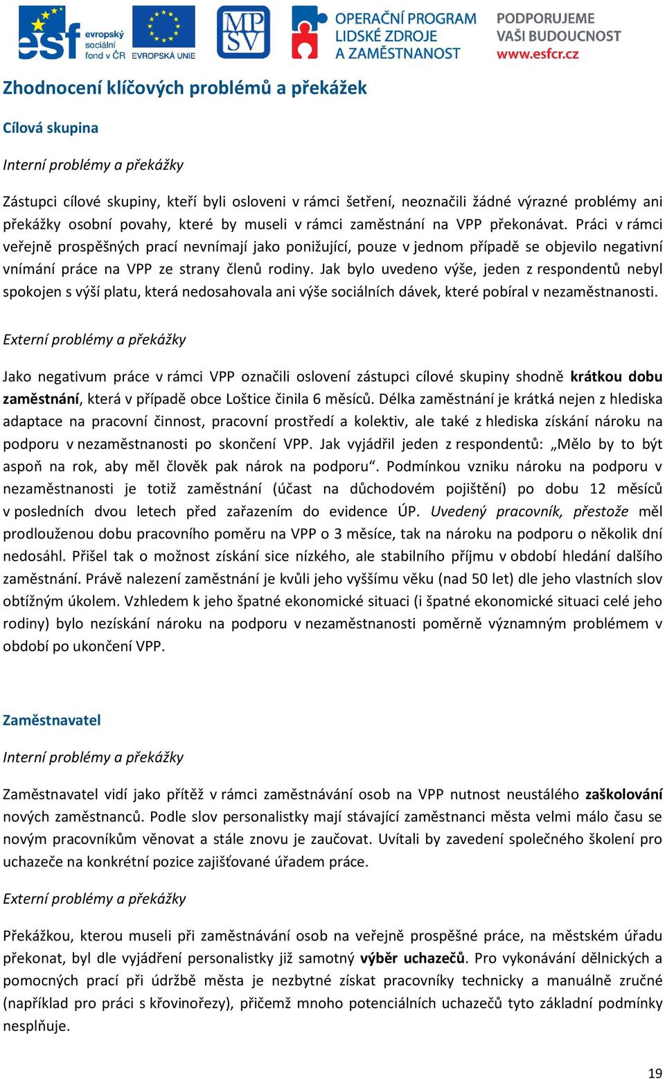 Práci v rámci veřejně prospěšných prací nevnímají jako ponižující, pouze v jednom případě se objevilo negativní vnímání práce na VPP ze strany členů rodiny.