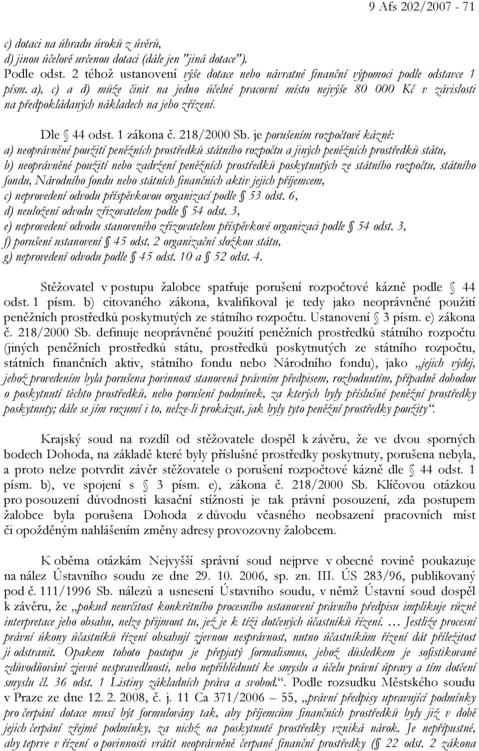 a), c) a d) může činit na jedno účelné pracovní místo nejvýše 80 000 Kč v závislosti na předpokládaných nákladech na jeho zřízení. Dle 44 odst. 1 zákona č. 218/2000 Sb.