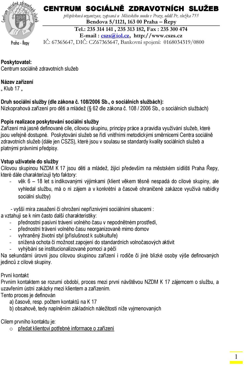 iol.cz, http://www.cszs.cz IČ: 67365647, DIČ: CZ67365647, Bankovní spojení: 0168034319/0800 Poskytovatel: Centrum sociálně zdravotních služeb Název zařízení Klub 17 Druh sociální služby (dle zákona č.