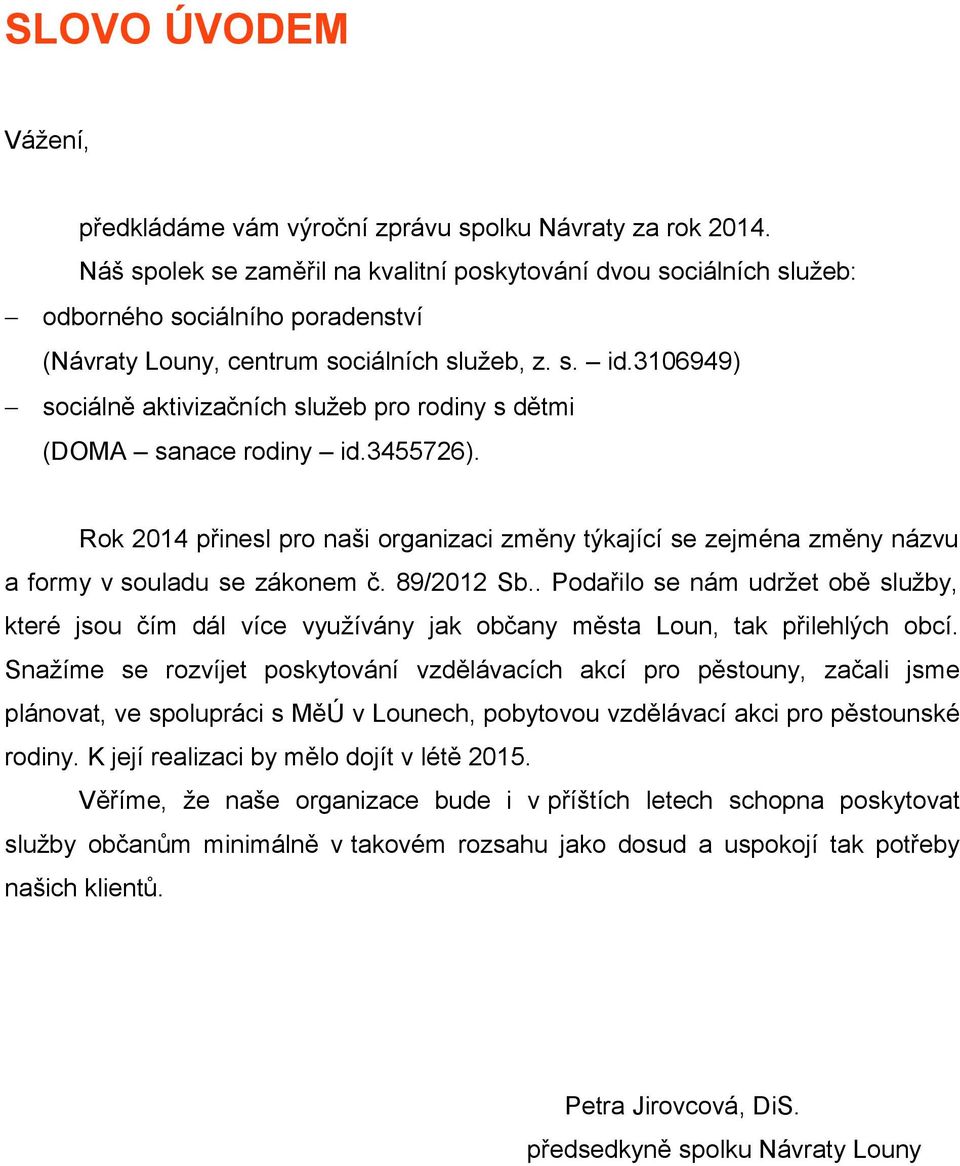 3106949) sociálně aktivizačních služeb pro rodiny s dětmi (DOMA sanace rodiny id.3455726). Rok 2014 přinesl pro naši organizaci změny týkající se zejména změny názvu a formy v souladu se zákonem č.