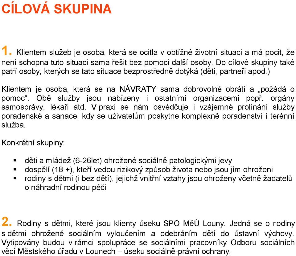 Obě služby jsou nabízeny i ostatními organizacemi popř. orgány samosprávy, lékaři atd.