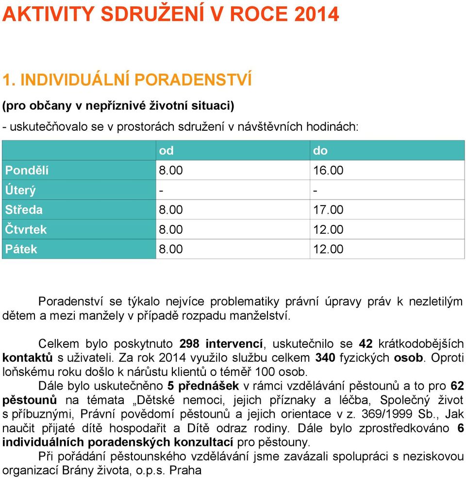 Celkem bylo poskytnuto 298 intervencí, uskutečnilo se 42 krátkodobějších kontaktů s uživateli. Za rok 2014 využilo službu celkem 340 fyzických osob.