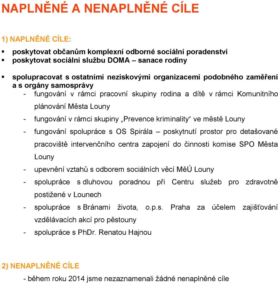 fungování spolupráce s OS Spirála poskytnutí prostor pro detašované pracoviště intervenčního centra zapojení do činnosti komise SPO Města Louny - upevnění vztahů s odborem sociálních věcí MěÚ Louny -