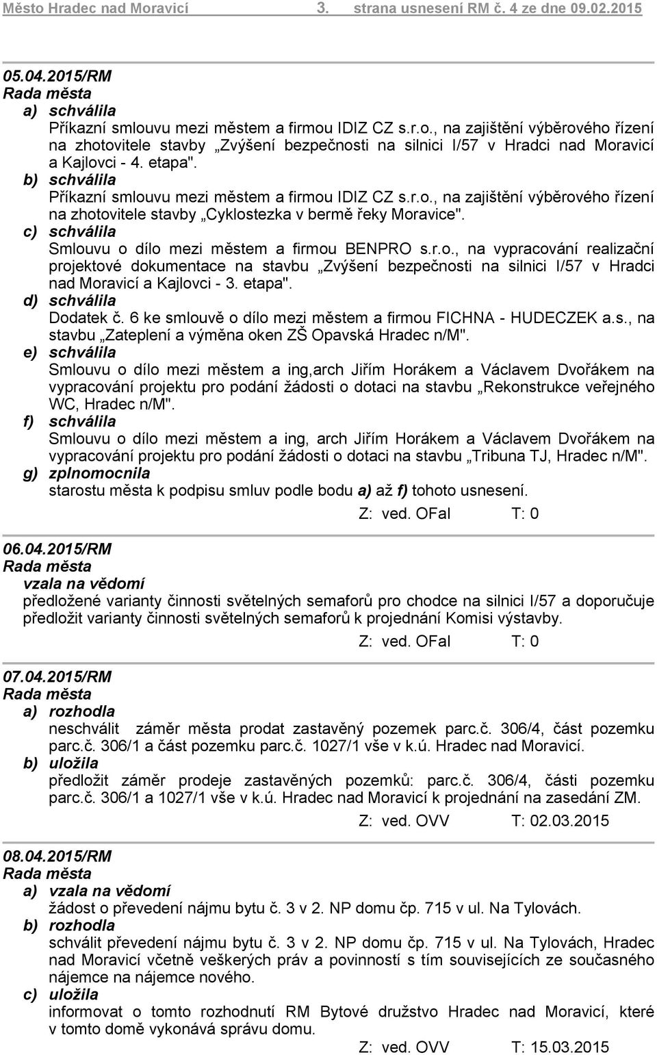 c) schválila Smlouvu o dílo mezi městem a firmou BENPRO s.r.o., na vypracování realizační projektové dokumentace na stavbu Zvýšení bezpečnosti na silnici I/57 v Hradci nad Moravicí a Kajlovci - 3.