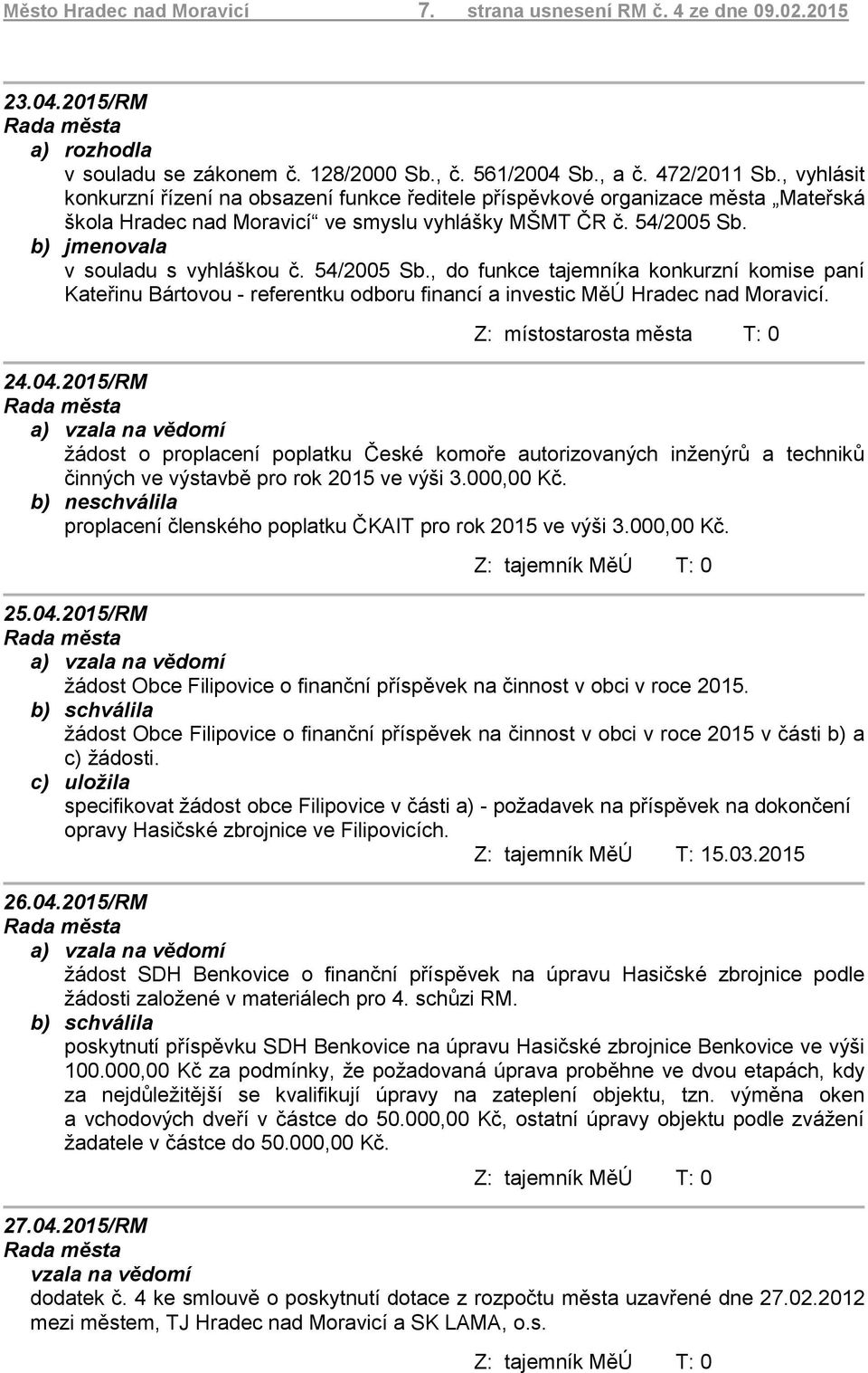 54/2005 Sb., do funkce tajemníka konkurzní komise paní Kateřinu Bártovou - referentku odboru financí a investic MěÚ Hradec nad Moravicí. 24.04.