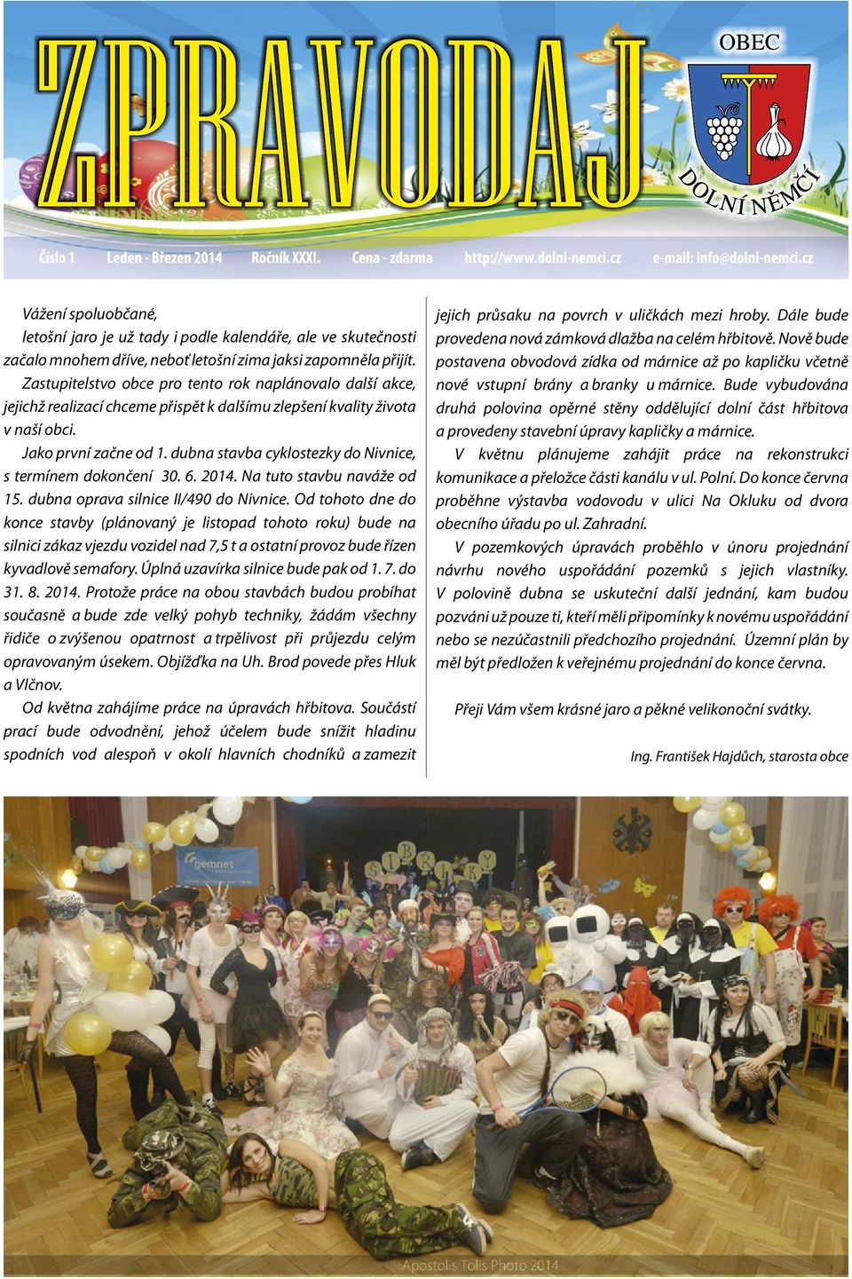 dubna stavba cyklostezky do Nivnice, s termínem dokončení 30. 6. 2014. Na tuto stavbu naváže od 15. dubna oprava silnice II/490 do Nivnice.