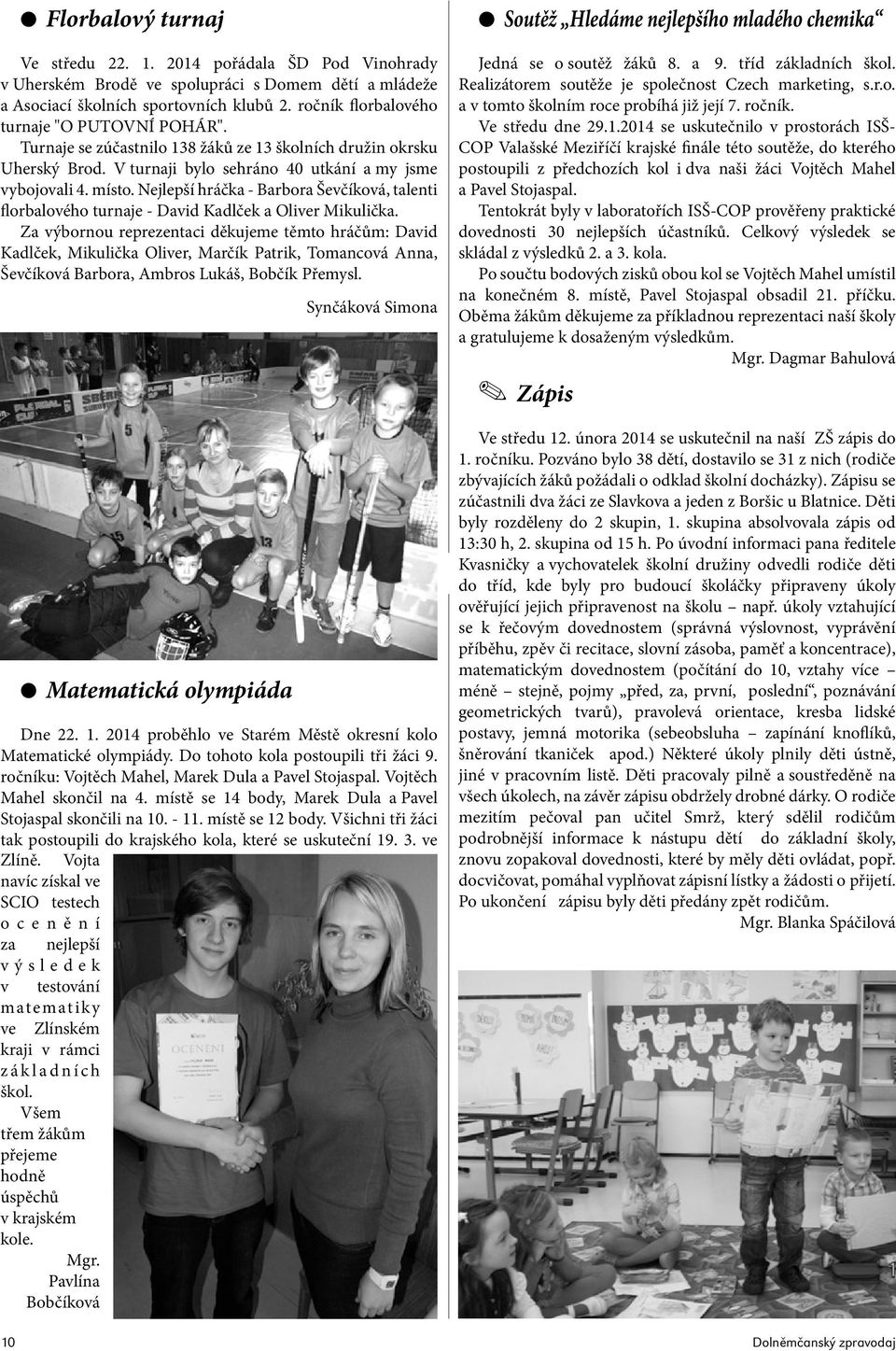 Nejlepší hráčka - Barbora Ševčíková, talenti florbalového turnaje - David Kadlček a Oliver Mikulička.