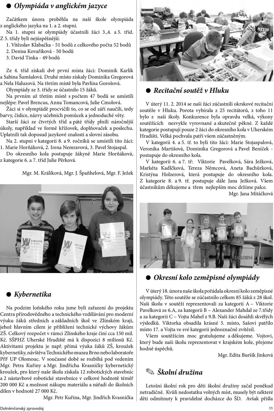 tříd získali dvě první místa žáci: Dominik Karlík a Sabina Šumšalová. Druhé místo získaly Dominika Gregorová a Nela Haluzová. Na třetím místě byla Pavlína Gorošová. Olympiády ze 3.