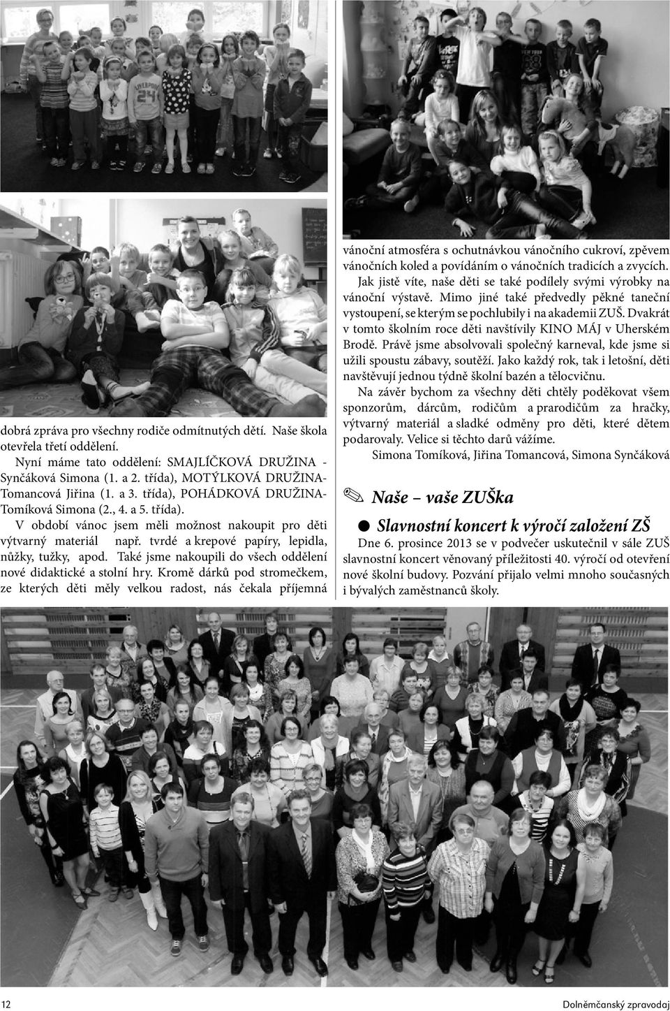 tvrdé a krepové papíry, lepidla, nůžky, tužky, apod. Také jsme nakoupili do všech oddělení nové didaktické a stolní hry.