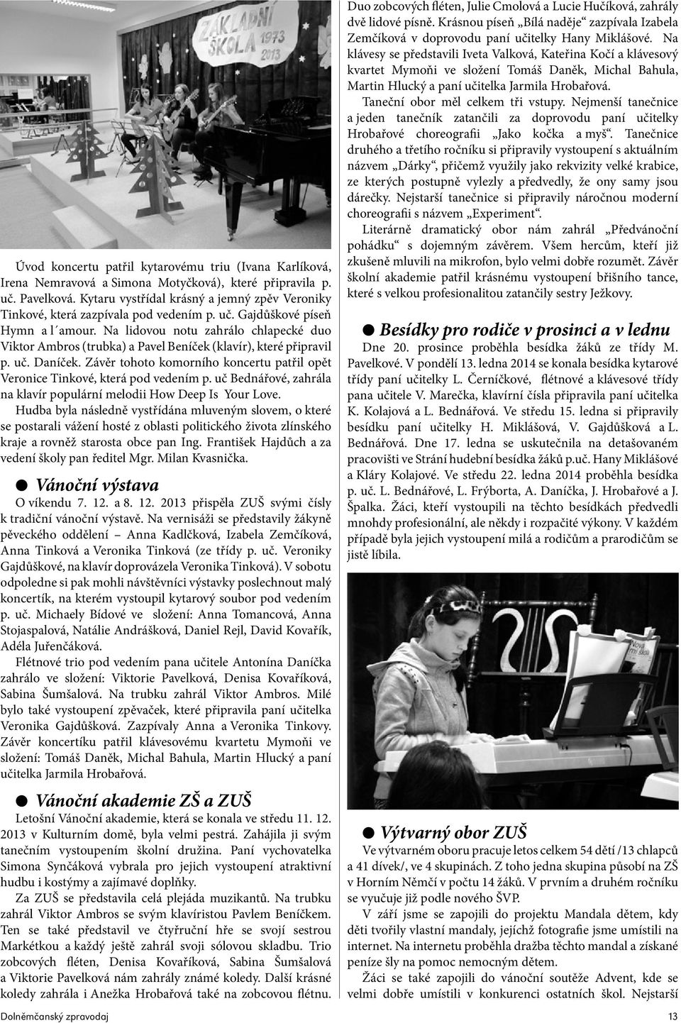 Na lidovou notu zahrálo chlapecké duo Viktor Ambros (trubka) a Pavel Beníček (klavír), které připravil p. uč. Daníček.
