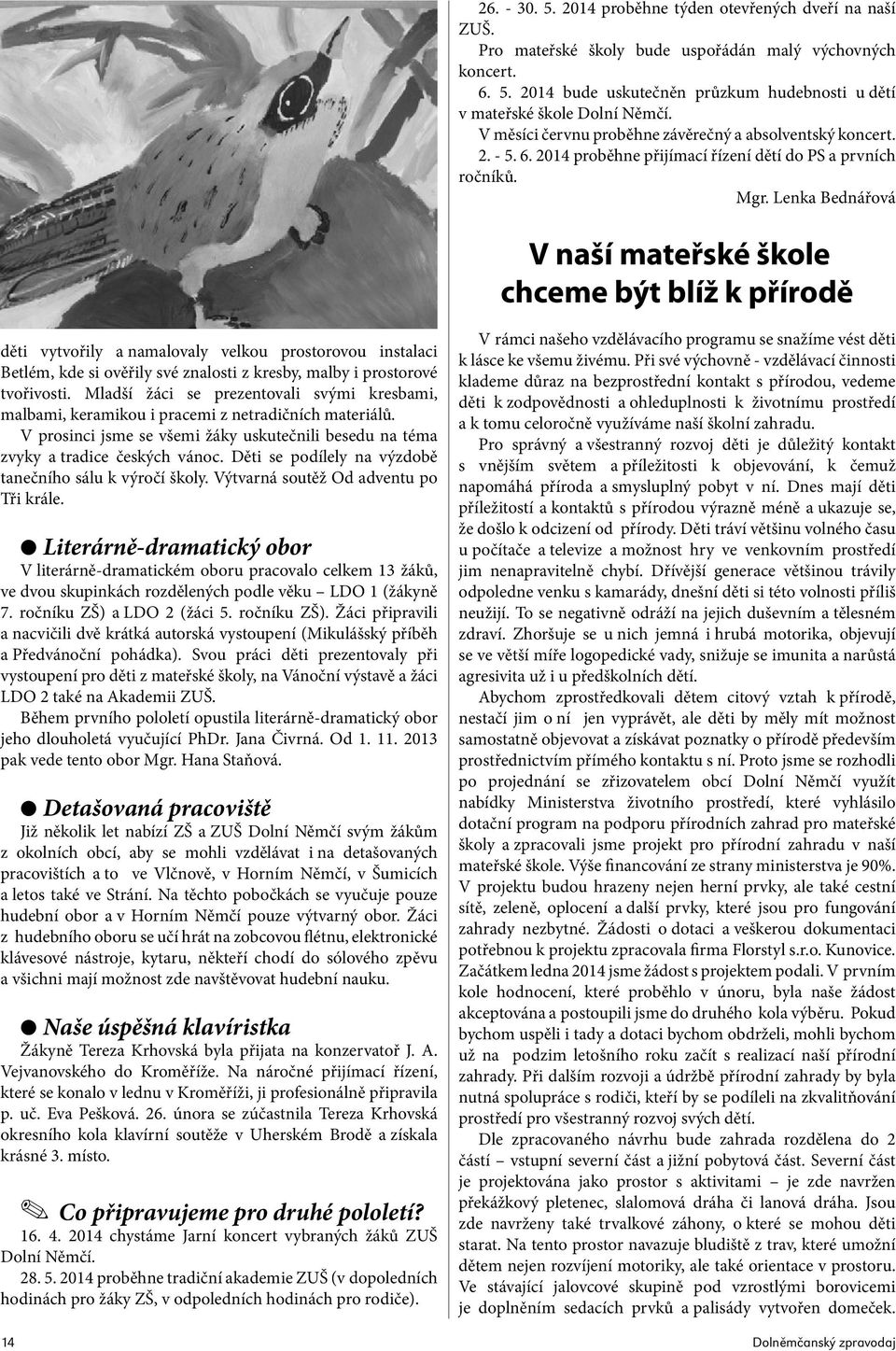Lenka Bednářová V naší mateřské škole chceme být blíž k přírodě děti vytvořily a namalovaly velkou prostorovou instalaci Betlém, kde si ověřily své znalosti z kresby, malby i prostorové tvořivosti.