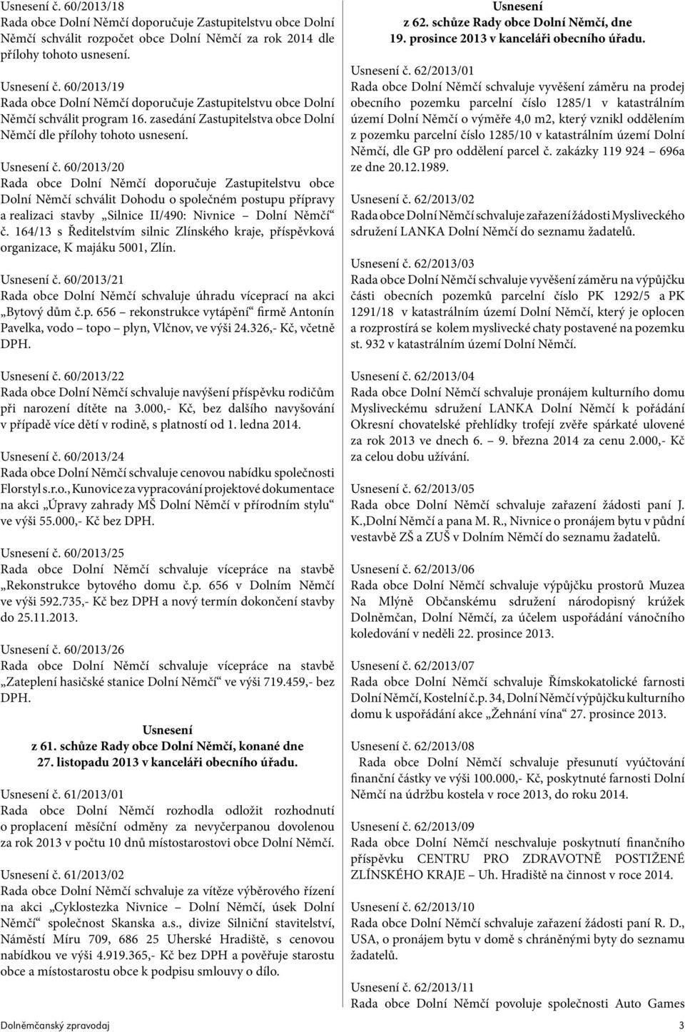 60/2013/20 Rada obce Dolní Němčí doporučuje Zastupitelstvu obce Dolní Němčí schválit Dohodu o společném postupu přípravy a realizaci stavby Silnice II/490: Nivnice Dolní Němčí č.