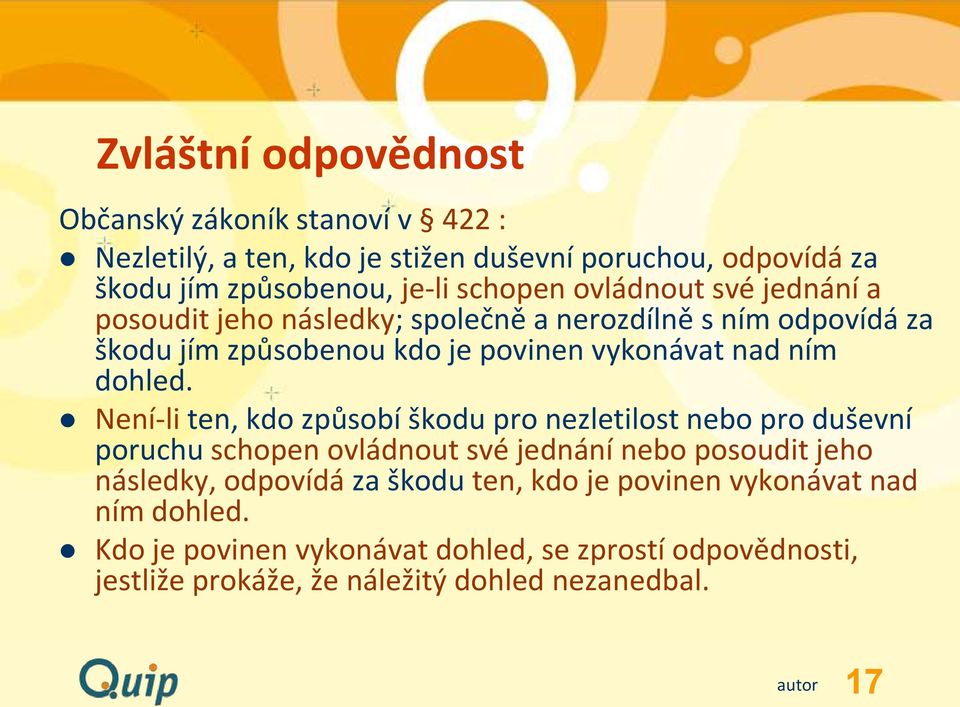 Není-li ten, kdo způsobí škodu pro nezletilost nebo pro duševní poruchu schopen ovládnout své jednání nebo posoudit jeho následky, odpovídá za škodu