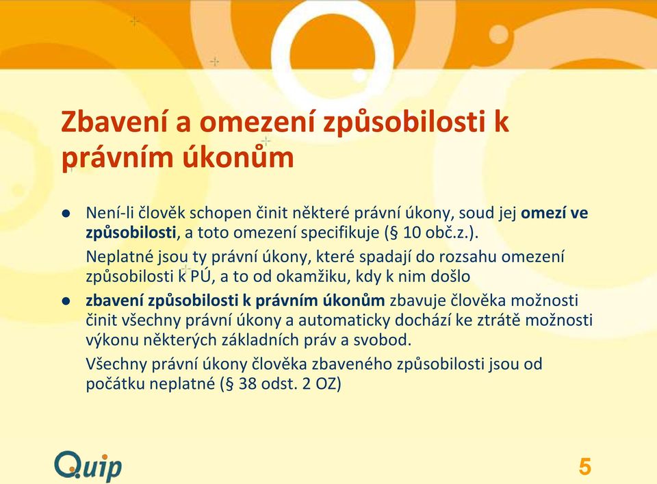 Neplatné jsou ty právní úkony, které spadají do rozsahu omezení způsobilosti k PÚ, a to od okamžiku, kdy k nim došlo zbavení způsobilosti k