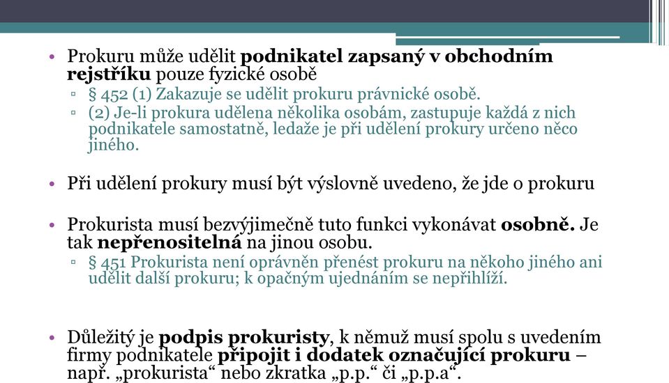 Při udělení prokury musí být výslovně uvedeno, že jde o prokuru Prokurista musí bezvýjimečně tuto funkci vykonávat osobně. Je tak nepřenositelná na jinou osobu.