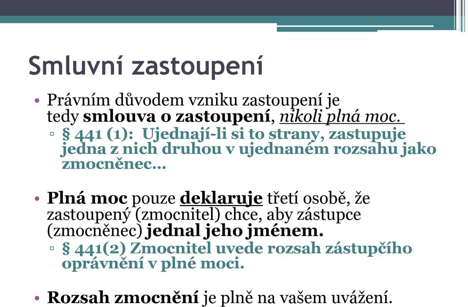 moc pouze deklaruje třetí osobě, že zastoupený (zmocnitel) chce, aby zástupce (zmocněnec) jednal jeho