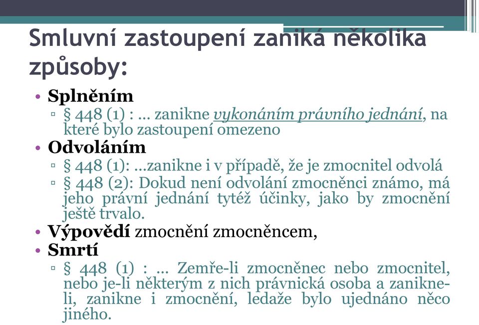 zmocnitel odvolá 448 (2): Dokud není odvolání zmocněnci známo, má jeho právní jednání tytéž účinky, jako by zmocnění ještě