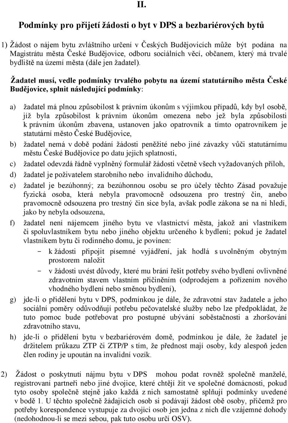 Žadatel musí, vedle podmínky trvalého pobytu na území statutárního města České Budějovice, splnit následující podmínky: a) žadatel má plnou způsobilost k právním úkonům s výjimkou případů, kdy byl