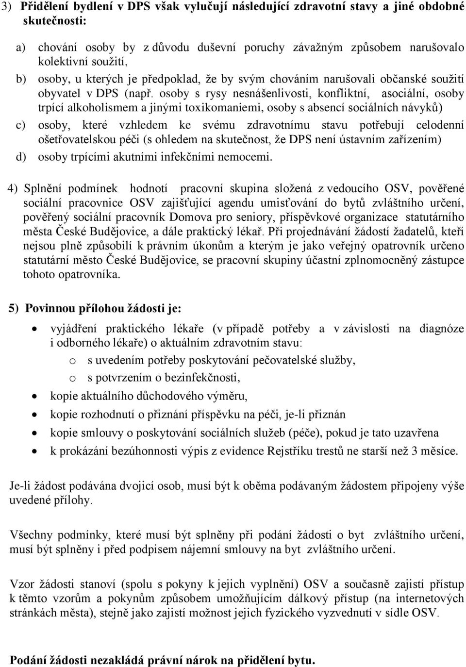 osoby s rysy nesnášenlivosti, konfliktní, asociální, osoby trpící alkoholismem a jinými toxikomaniemi, osoby s absencí sociálních návyků) c) osoby, které vzhledem ke svému zdravotnímu stavu potřebují