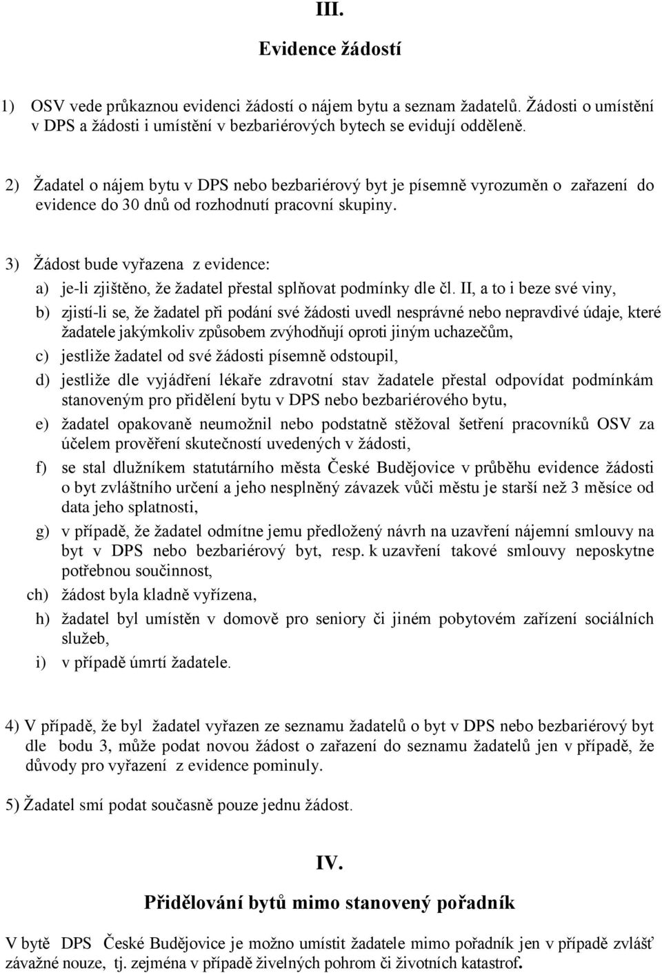 3) Žádost bude vyřazena z evidence: a) je-li zjištěno, že žadatel přestal splňovat podmínky dle čl.