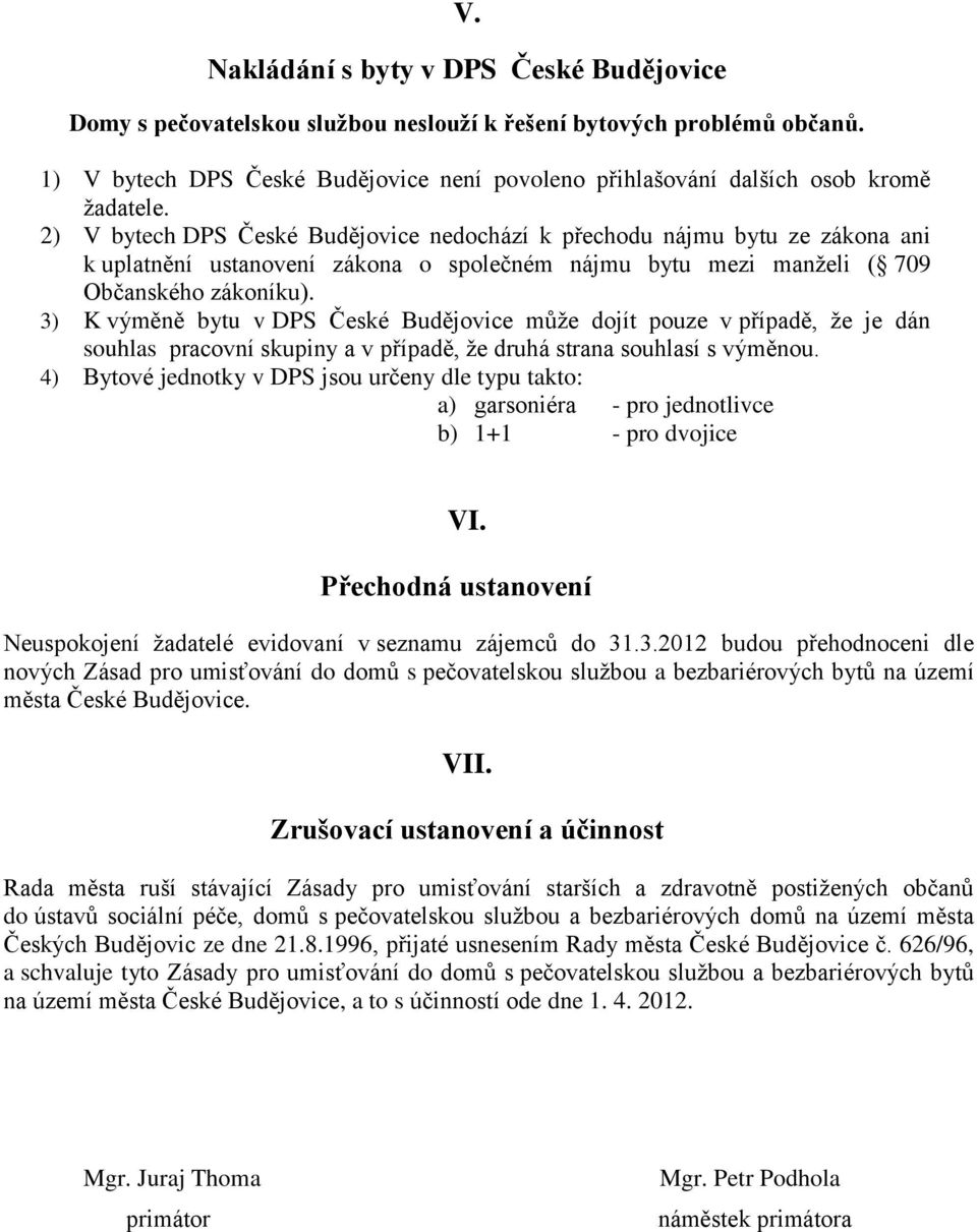 2) V bytech DPS České Budějovice nedochází k přechodu nájmu bytu ze zákona ani k uplatnění ustanovení zákona o společném nájmu bytu mezi manželi ( 709 Občanského zákoníku).