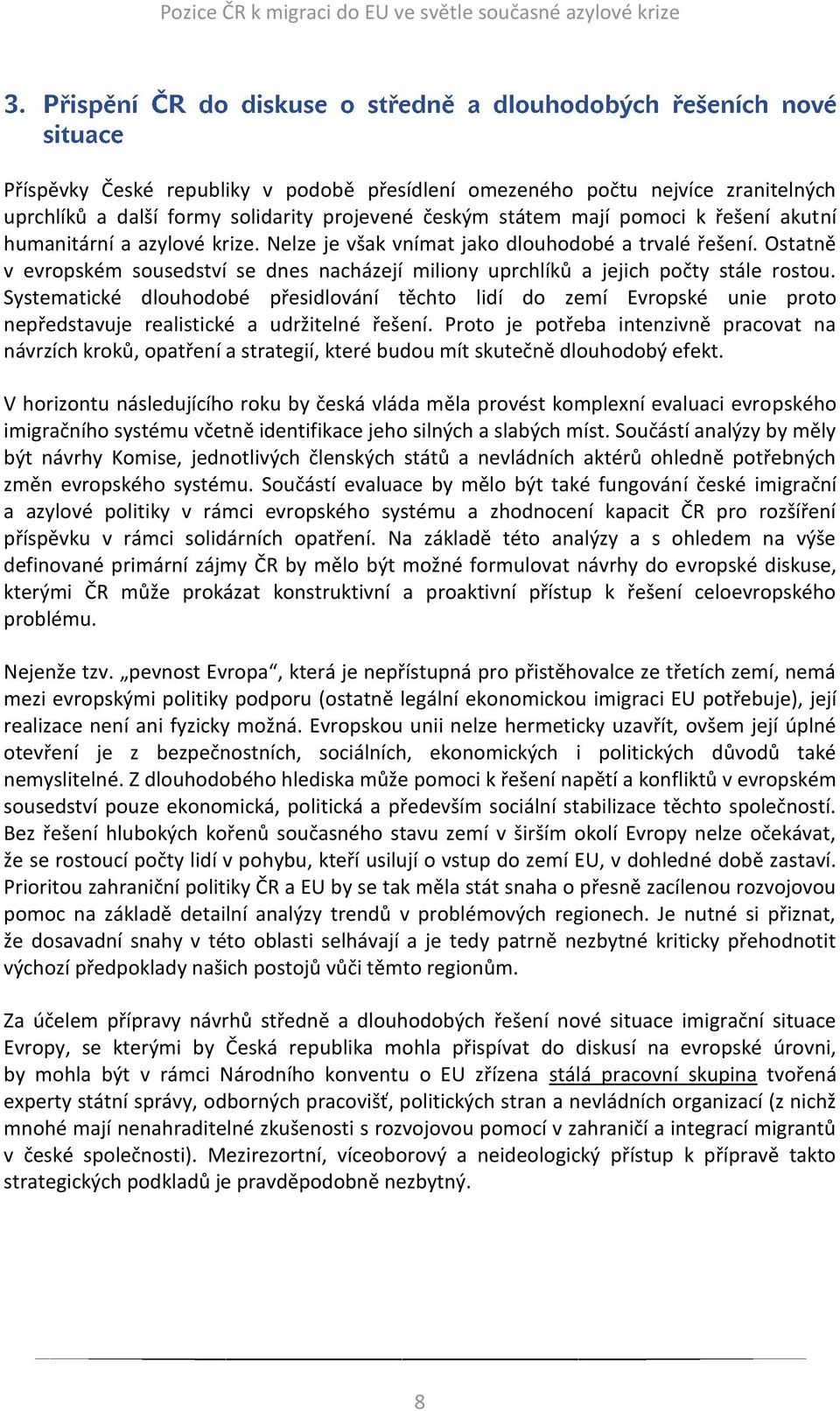 Systematické dlouhodobé přesidlování těchto lidí do zemí Evropské unie proto nepředstavuje realistické a udržitelné řešení.
