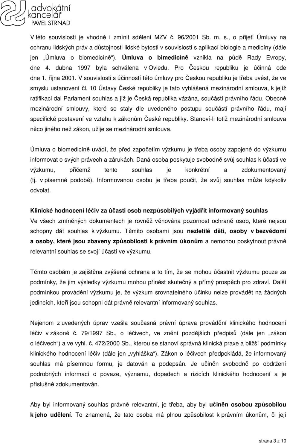 V souvislosti s účinností této úmluvy pro Českou republiku je třeba uvést, že ve smyslu ustanovení čl.