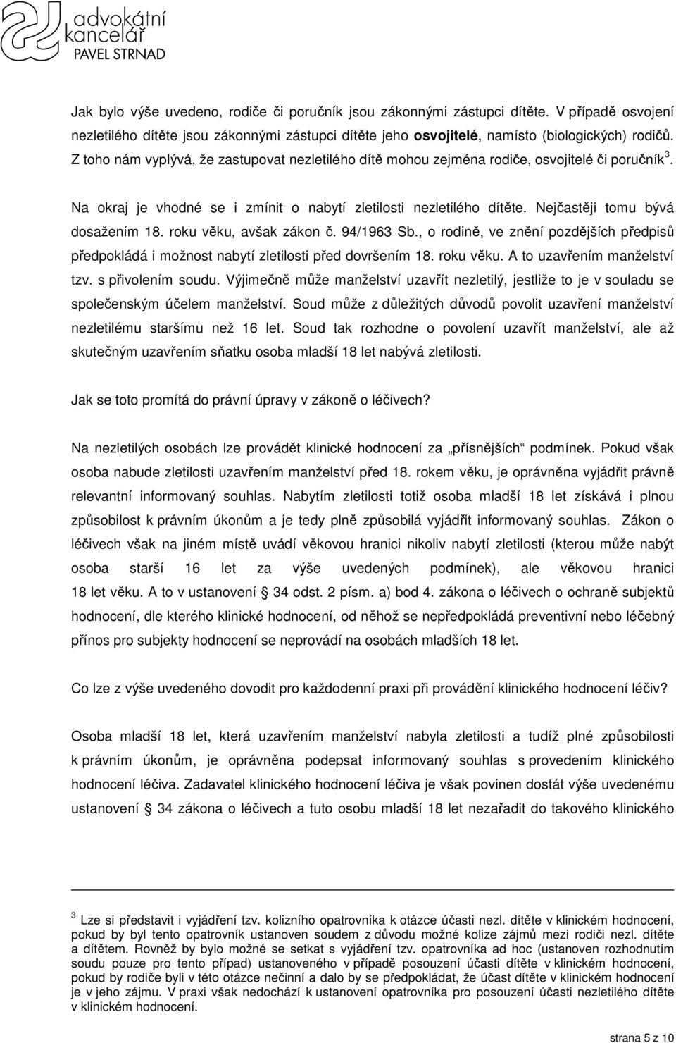 Nejčastěji tomu bývá dosažením 18. roku věku, avšak zákon č. 94/1963 Sb., o rodině, ve znění pozdějších předpisů předpokládá i možnost nabytí zletilosti před dovršením 18. roku věku. A to uzavřením manželství tzv.