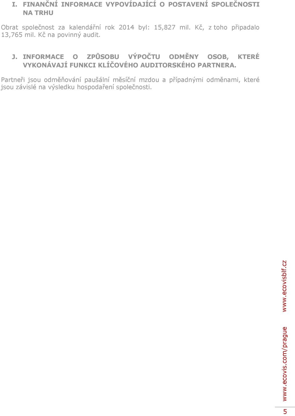 INFORMACE O ZPŮSOBU VÝPOČTU ODMĚNY OSOB, KTERÉ VYKONÁVAJÍ FUNKCI KLÍČOVÉHO AUDITORSKÉHO PARTNERA.