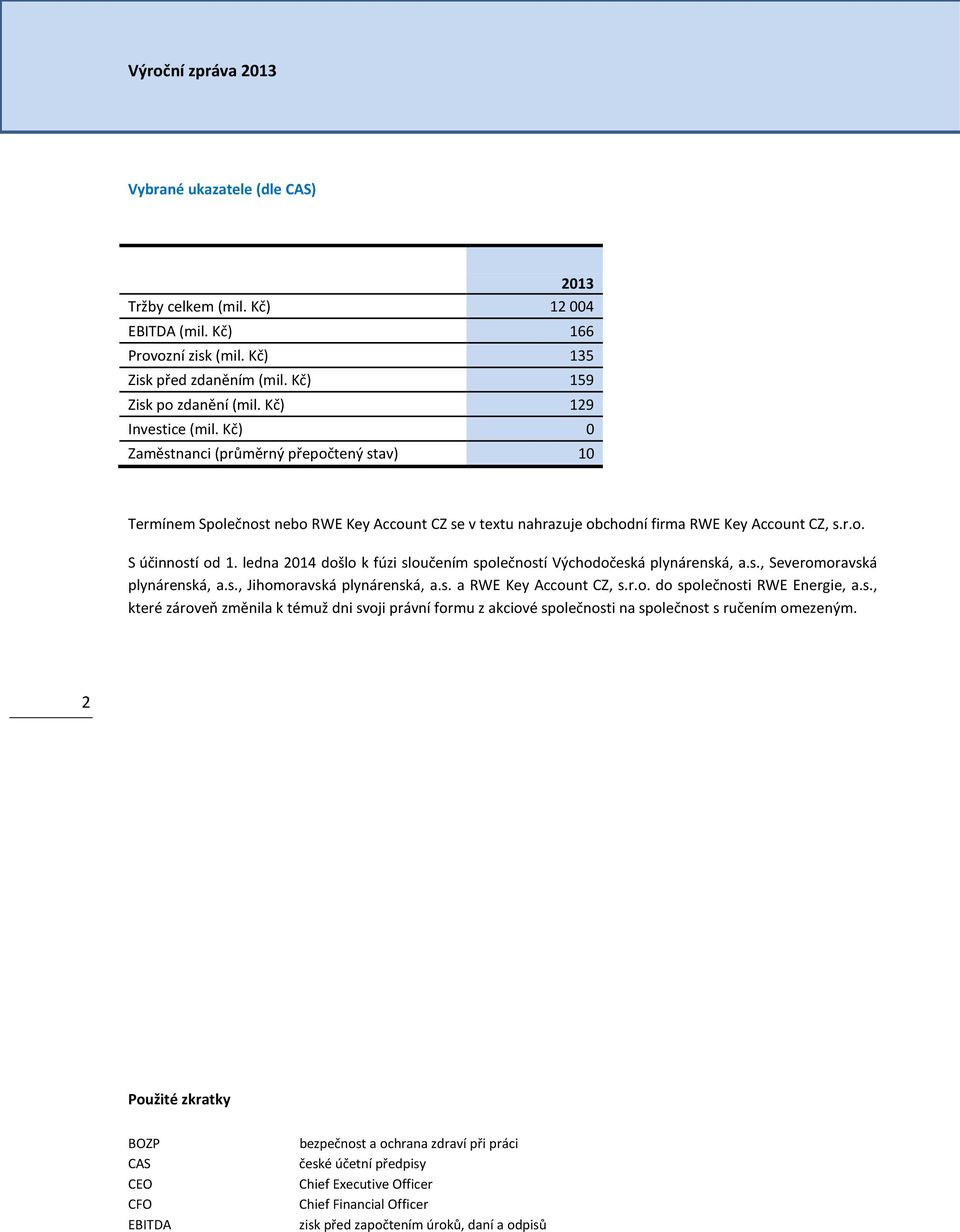 ledna 2014 došlo k fúzi sloučením společností Východočeská plynárenská, a.s., Severomoravská plynárenská, a.s., Jihomoravská plynárenská, a.s. a RWE Key Account CZ, s.r.o. do společnosti RWE Energie, a.