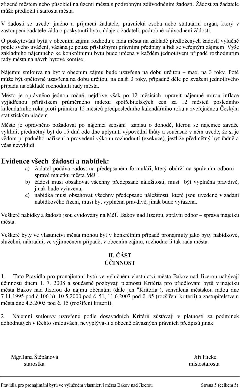 O poskytování bytů v obecním zájmu rozhoduje rada města na základě předložených žádostí výlučně podle svého uvážení, vázána je pouze příslušnými právními předpisy a řídí se veřejným zájmem.