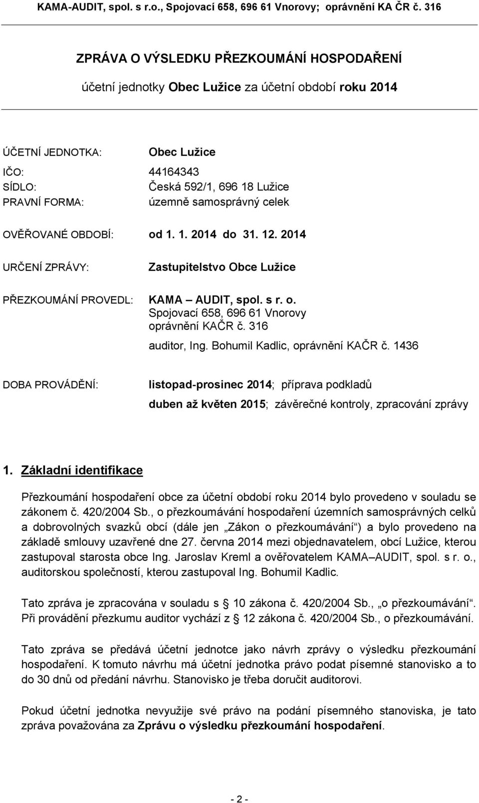 316 auditor, Ing. Bohumil Kadlic, oprávnění KAČR č. 1436 DOBA PROVÁDĚNÍ: listopad-prosinec 2014; příprava podkladů duben až květen 2015; závěrečné kontroly, zpracování zprávy 1.