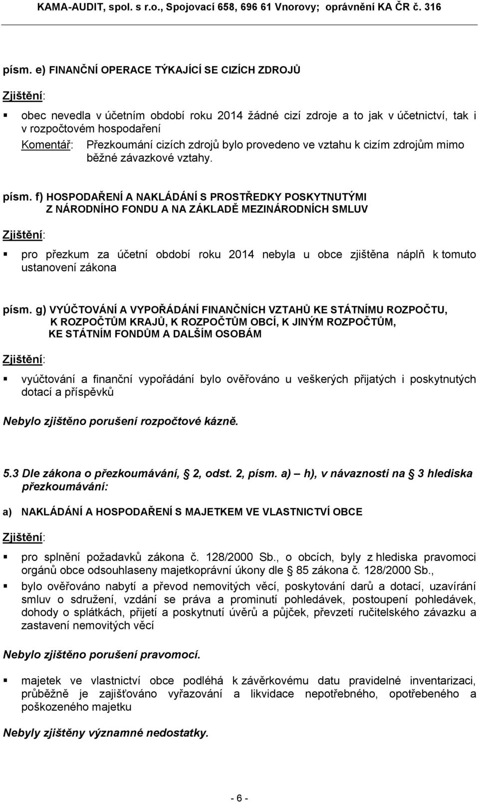 f) HOSPODAŘENÍ A NAKLÁDÁNÍ S PROSTŘEDKY POSKYTNUTÝMI Z NÁRODNÍHO FONDU A NA ZÁKLADĚ MEZINÁRODNÍCH SMLUV pro přezkum za účetní období roku 2014 nebyla u obce zjištěna náplň k tomuto ustanovení zákona