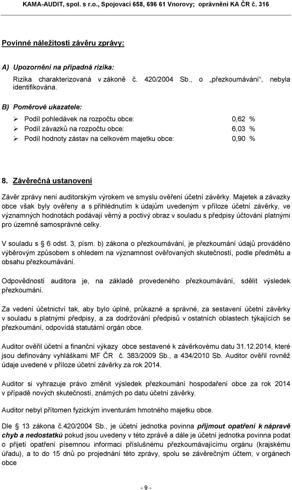 Závěrečná ustanovení Závěr zprávy není auditorským výrokem ve smyslu ověření účetní závěrky.