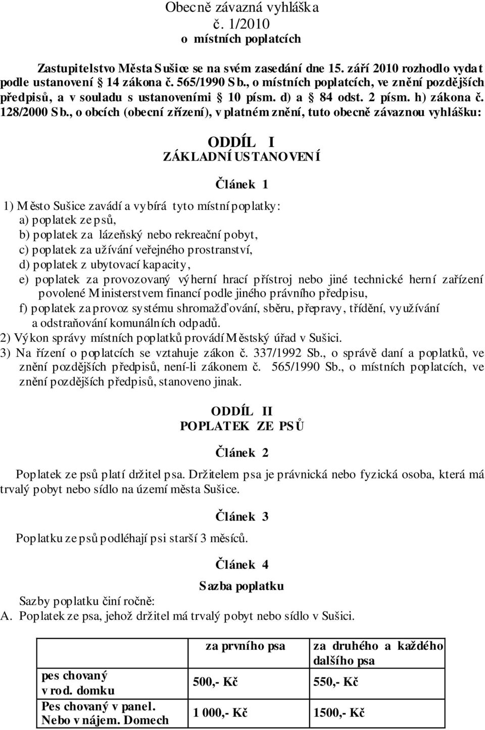 , o obcích (obecní zřízení), v platném znění, tuto obecně závaznou vyhlášku: ODDÍL I ZÁKLADNÍ USTANOVENÍ Článek 1 1) Město Sušice zavádí a vybírá tyto místní poplatky: a) poplatek ze psů, b) poplatek