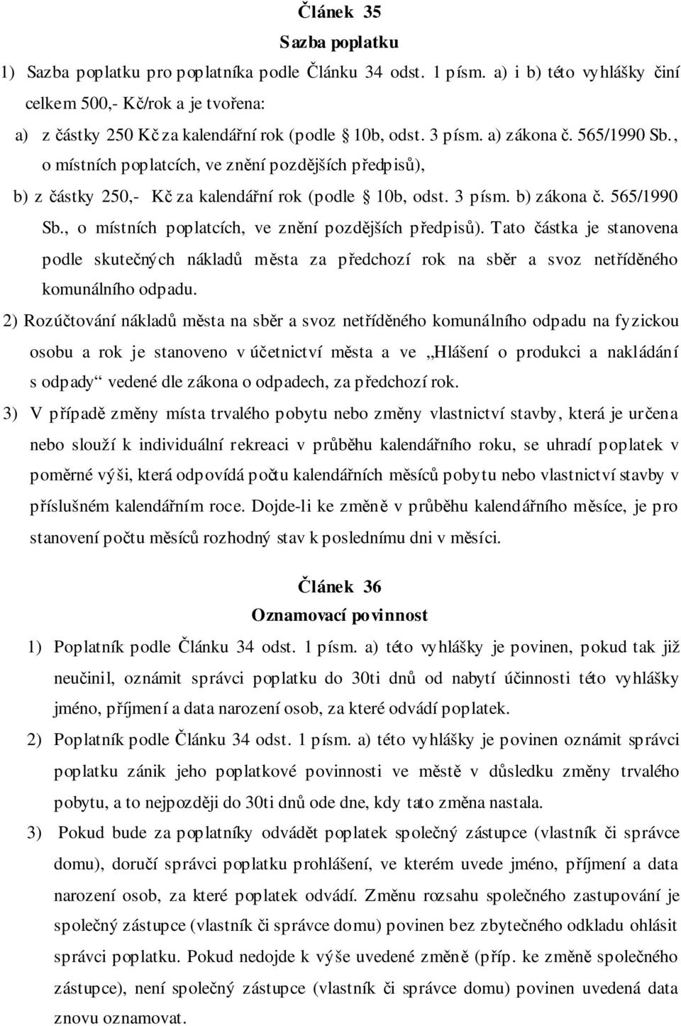 , o místních poplatcích, ve znění pozdějších předpisů), b) z částky 250,- Kč za kalendářní rok (podle 10b, odst. 3 písm. b) zákona č. 565/1990 Sb.