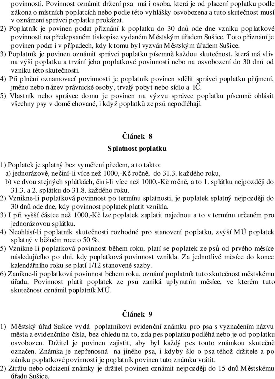 prokázat. 2) Poplatník je povinen podat přiznání k poplatku do 30 dnů ode dne vzniku poplatkové povinnosti na předepsaném tiskopise vydaném Městským úřadem Sušice.